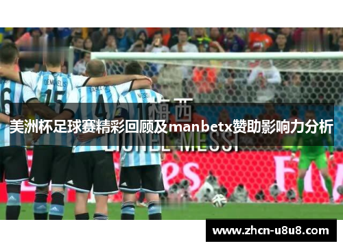 美洲杯足球赛精彩回顾及manbetx赞助影响力分析