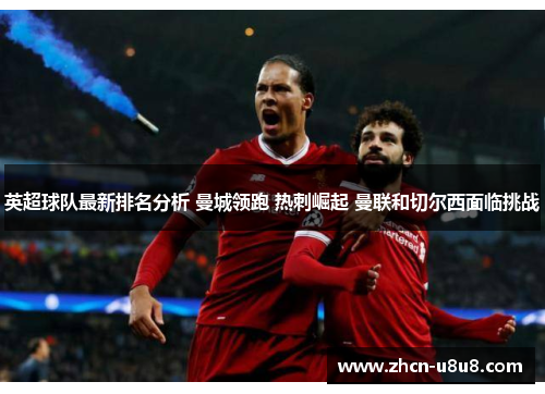 英超球队最新排名分析 曼城领跑 热刺崛起 曼联和切尔西面临挑战