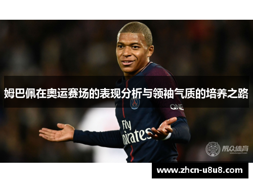 姆巴佩在奥运赛场的表现分析与领袖气质的培养之路