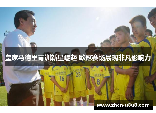 皇家马德里青训新星崛起 欧冠赛场展现非凡影响力