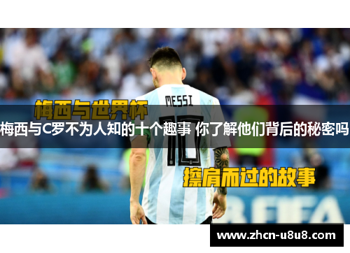 梅西与C罗不为人知的十个趣事 你了解他们背后的秘密吗