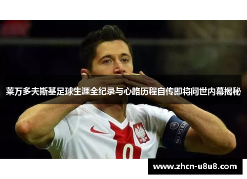 莱万多夫斯基足球生涯全纪录与心路历程自传即将问世内幕揭秘