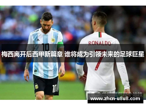 梅西离开后西甲新篇章 谁将成为引领未来的足球巨星