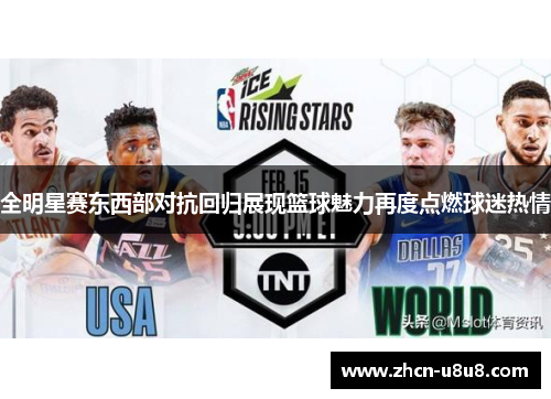 全明星赛东西部对抗回归展现篮球魅力再度点燃球迷热情