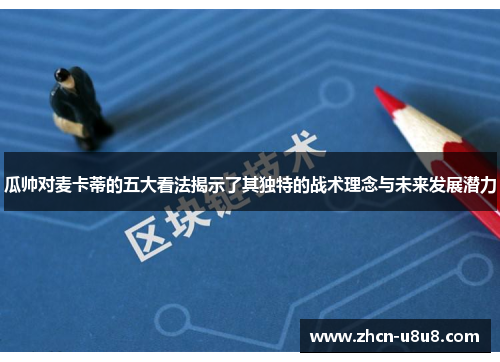 瓜帅对麦卡蒂的五大看法揭示了其独特的战术理念与未来发展潜力