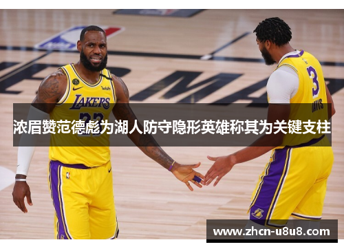 浓眉赞范德彪为湖人防守隐形英雄称其为关键支柱