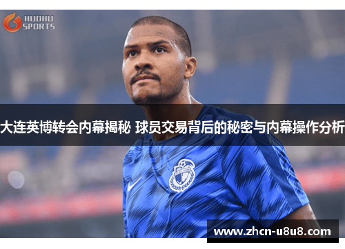 大连英博转会内幕揭秘 球员交易背后的秘密与内幕操作分析