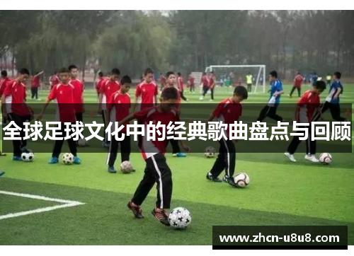全球足球文化中的经典歌曲盘点与回顾