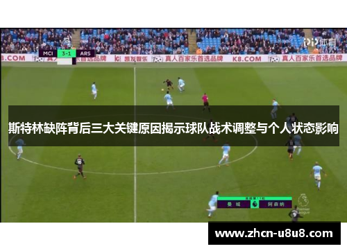 斯特林缺阵背后三大关键原因揭示球队战术调整与个人状态影响