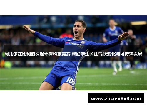 阿扎尔在比利时发起环保科技竞赛 鼓励学生关注气候变化与可持续发展