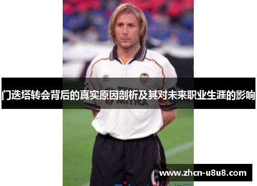 门迭塔转会背后的真实原因剖析及其对未来职业生涯的影响
