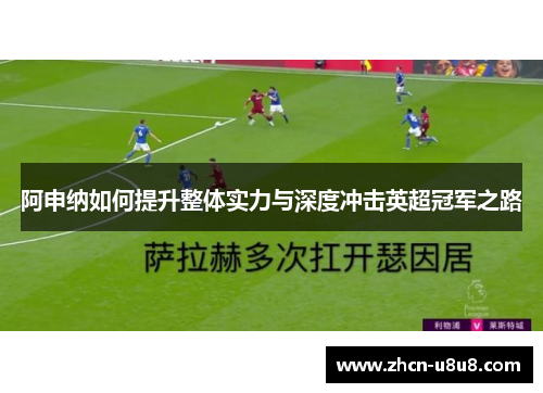 阿申纳如何提升整体实力与深度冲击英超冠军之路